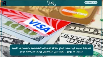 تحديثات جديدة في أسعار إيداع بطاقة الأغراض الشخصية بالمصارف الليبية السبت 26 يوليو.. تعرف على التفاصيل ورابط حجز 2000 دولار